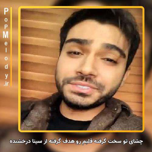 دانلود آهنگ سینا درخشنده چشای تو سخت گرفته قلبم رو هدف گرفته